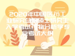 2020年中国医药工业研究总院硕士研究生入学考试药物分析学专业考试大纲
