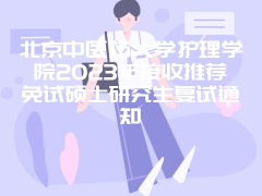 北京中医药大学护理学院2023年接收推荐免试硕士研究生复试通知